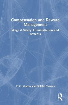 Compensation and Reward Management: Wage and Salary Administration and Benefits - R. C. Sharma,Sulabh Sharma - cover