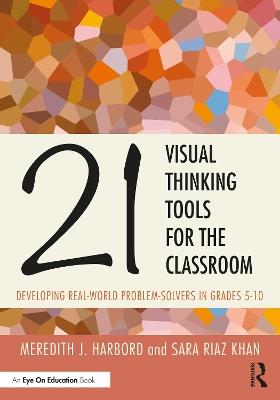 21 Visual Thinking Tools for the Classroom: Developing Real-World Problem Solvers in Grades 5-10 - Meredith J. Harbord,Sara Riaz Khan - cover