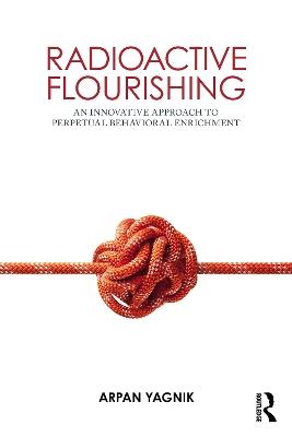 Radioactive Flourishing: An Innovative Approach to Perpetual Behavioral Enrichment - Arpan Yagnik - cover