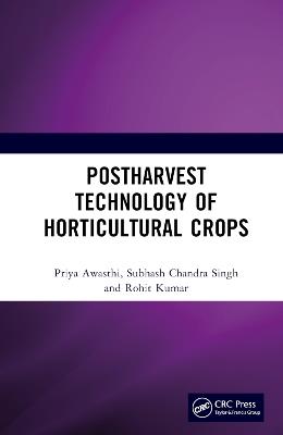 Postharvest Technology of Horticultural Crops - Priya Awasthi,Subhash Chandra Singh,Rohit Kumar - cover