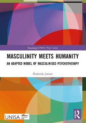 Masculinity Meets Humanity: An Adapted Model of Masculinised Psychotherapy - Shahieda Jansen - cover