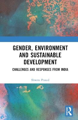 Gender, Environment and Sustainable Development: Challenges and Responses from India - cover