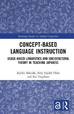 Concept-based Language Instruction: Usage-based Linguistics and Sociocultural Theory in Teaching Japanese - Kyoko Masuda,Amy Snyder Ohta,Rie Tsujihara - cover