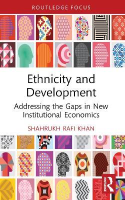 Ethnicity and Development: Addressing the Gaps in New Institutional Economics - Shahrukh Rafi Khan - cover