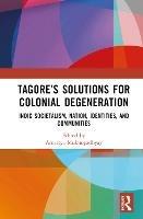 Tagore’s Solutions for Colonial Degeneration: Indic Societalism, Nation, Identities, and Communities