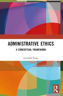 Administrative Ethics: A Conceptual Framework - Amitabh Rajan - cover