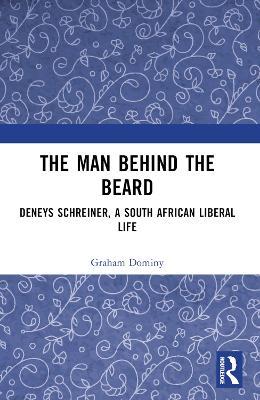The Man behind the Beard: Deneys Schreiner, a South African Liberal Life - Graham Dominy - cover
