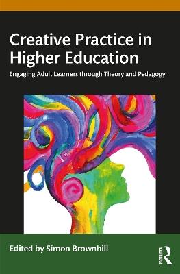 Creative Practice in Higher Education: Engaging Adult Learners through Theory and Pedagogy - cover