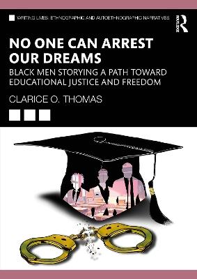 No One Can Arrest Our Dreams: Black Men Storying a Path Toward Educational Justice and Freedom - Clarice O. Thomas - cover