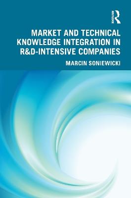 Market and Technical Knowledge Integration in R&D Intensive Companies - Marcin Soniewicki - cover