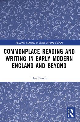 Commonplace Reading and Writing in Early Modern England and Beyond - Hao Tianhu - cover
