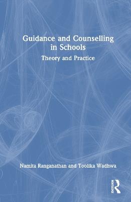 Guidance and Counselling in Schools: Theory and Practice - Namita Ranganathan,Toolika Wadhwa - cover