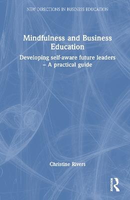 Mindfulness and Business Education: Developing self-aware future leaders – A practical guide - Christine Rivers - cover