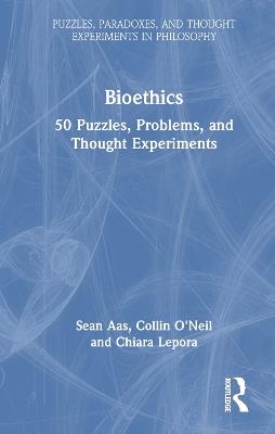 Bioethics: 50 Puzzles, Problems, and Thought Experiments - Sean D. Aas,Collin O'Neil,Chiara Lepora - cover