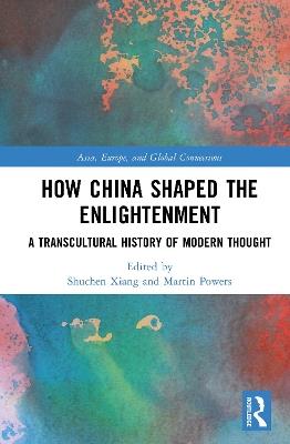 How China Shaped the Enlightenment: A Transcultural History of Modern Thought - cover