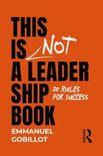 This Is Not A Leadership Book: 20 Rules for Success