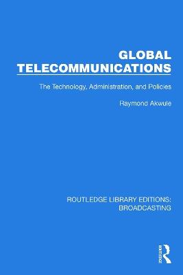 Global Telecommunications: The Technology, Administration and Policies - Raymond Akwule - cover