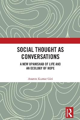 Social Thought as Conversations: A New Upanishad of Life and an Ecology of Hope - Ananta Kumar Giri - cover