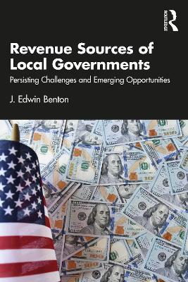 Revenue Sources of Local Governments: Persisting Challenges and Emerging Opportunities - J. Edwin Benton - cover