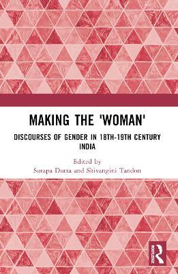Making the 'Woman': Discourses of Gender in 18th-19th century India - cover