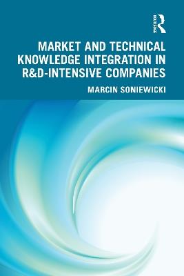 Market and Technical Knowledge Integration in R&D Intensive Companies - Marcin Soniewicki - cover