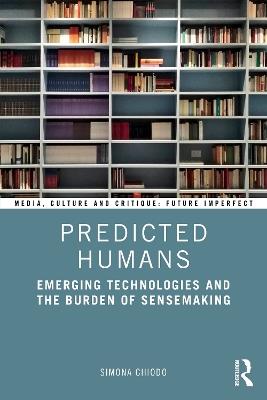 Predicted Humans: Emerging Technologies and the Burden of Sensemaking - Simona Chiodo - cover