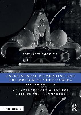 Experimental Filmmaking and the Motion Picture Camera: An Introductory Guide for Artists and Filmmakers - Joel Schlemowitz - cover