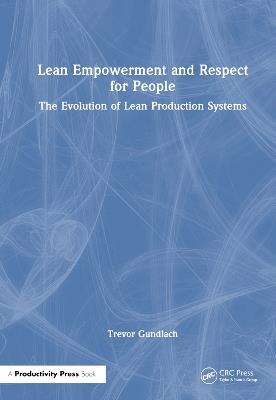Lean Empowerment and Respect for People: The Evolution of Lean Production Systems - Trevor Gundlach - cover