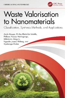 Waste Valorization to Nanomaterials: Classification, Synthesis Methods, and Applications - Anele Mpupa,Shirley Kholofelo Selahle,Philiswa Nosizo Nomngongo - cover