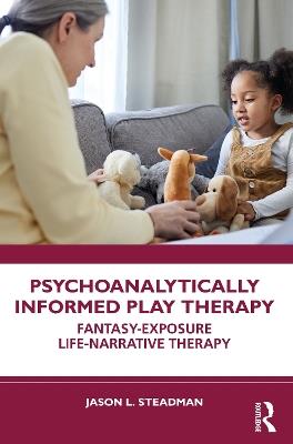 Psychoanalytically Informed Play Therapy: Fantasy-Exposure Life-Narrative Therapy - Jason L. Steadman - cover