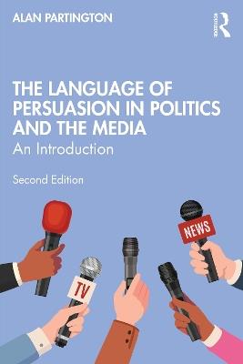 The Language of Persuasion in Politics and the Media: An Introduction - Alan Partington - cover