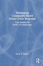 Developing Community-Based School Crisis Response: Case Studies for PreK–12 Classrooms