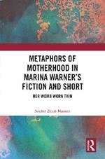 Metaphors of Motherhood in Marina Warner’s Fiction and Short Fiction: Her Womb Worn Thin