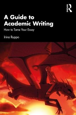 A Guide to Academic Writing: How to Tame Your Essay - Irina Ruppo - cover