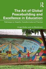 The Art of Global Peacebuilding and Excellence in Education: Pathways to Hopeful, Transformational Practice
