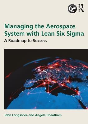 Managing the Aerospace System with Lean Six Sigma: A Roadmap to Success - John Longshore,Angela Cheatham - cover
