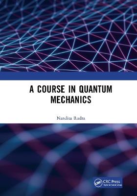 A Course in Quantum Mechanics - Nandita Rudra - cover