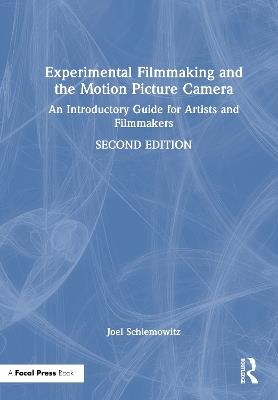 Experimental Filmmaking and the Motion Picture Camera: An Introductory Guide for Artists and Filmmakers - Joel Schlemowitz - cover