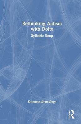 Rethinking Autism with Dolto: Syllable Soup - Kathleen Saint-Onge - cover