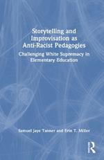 Storytelling and Improvisation as Anti-Racist Pedagogies: Challenging White Supremacy in Elementary Education