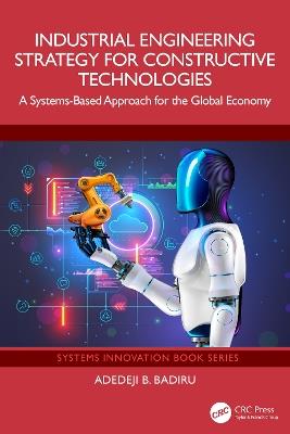 Industrial Engineering Strategy for Constructive Technologies: A Systems-Based Approach for the Global Economy - Adedeji B. Badiru - cover