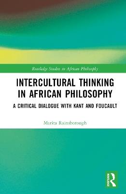 Intercultural Thinking in African Philosophy: A Critical Dialogue with Kant and Foucault - Marita Rainsborough - cover
