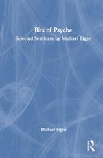 Bits of Psyche: Selected Seminars by Michael Eigen