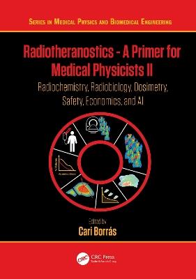 Radiotheranostics - A Primer for Medical Physicists II: Radiochemistry, Radiobiology, Dosimetry, Safety, Economics, and AI - cover