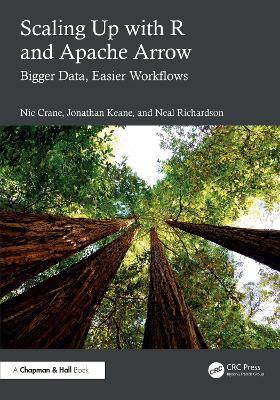 Scaling Up with R and Apache Arrow: Bigger Data, Easier Workflows - Nic Crane,Jonathan Keane,Neal Richardson - cover