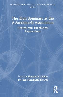 The Bion Seminars at the A-Santamaría Association: Clinical and Theoretical Explorations - cover