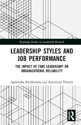 Leadership Styles and Job Performance: The Impact of Fake Leadership on Organizational Reliability - Agnieszka Bieńkowska,Katarzyna Tworek - cover