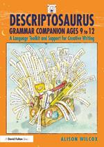 Descriptosaurus Grammar Companion Ages 9 to 12: A Language Toolkit and Support for Creative Writing