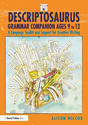 Descriptosaurus Grammar Companion Ages 9 to 12: A Language Toolkit and Support for Creative Writing - Alison Wilcox - cover