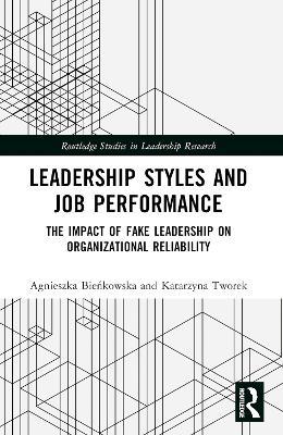 Leadership Styles and Job Performance: The Impact of Fake Leadership on Organizational Reliability - Agnieszka Bienkowska,Katarzyna Tworek - cover